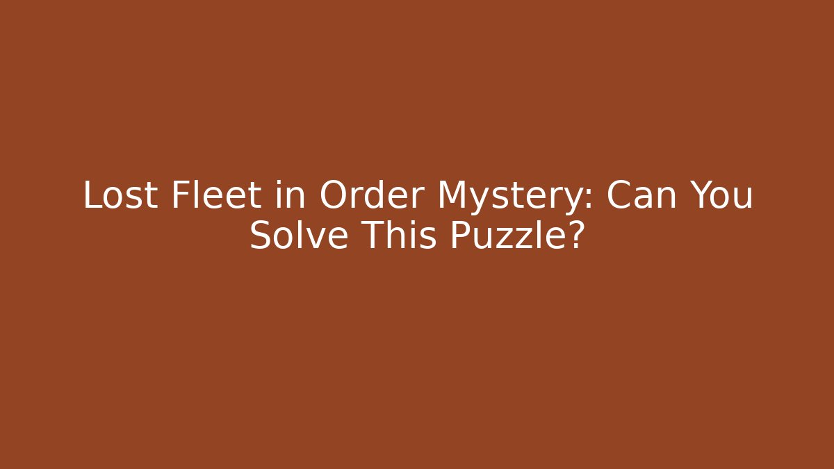 Lost Fleet in Order Mystery: Can You Solve This Puzzle?