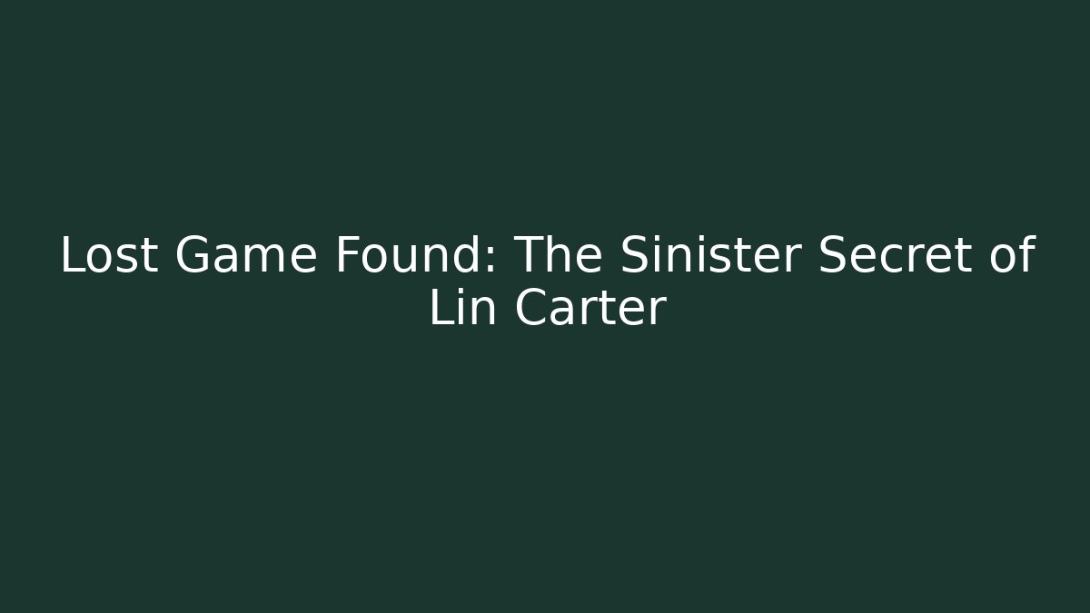Lost Game Found: The Sinister Secret of Lin Carter