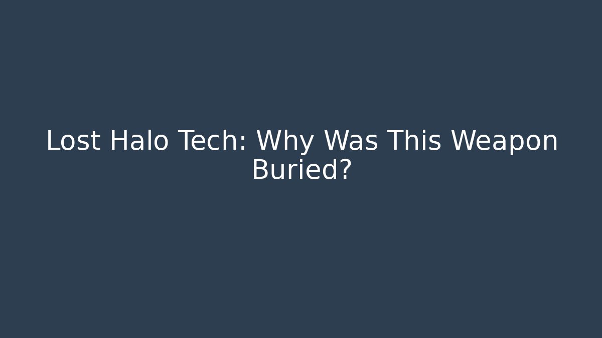 Lost Halo Tech: Why Was This Weapon Buried?