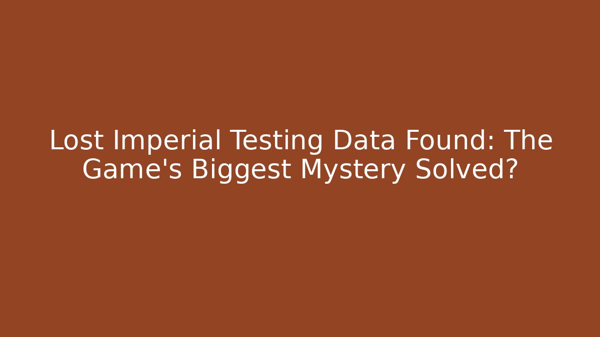 Lost Imperial Testing Data Found: The Game's Biggest Mystery Solved?
