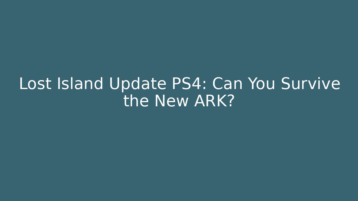 Lost Island Update PS4: Can You Survive the New ARK?