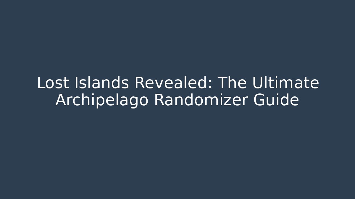 Lost Islands Revealed: The Ultimate Archipelago Randomizer Guide - Vintage E-Juice