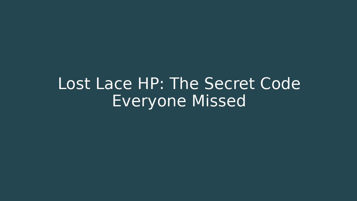 Lost Lace HP: The Secret Code Everyone Missed