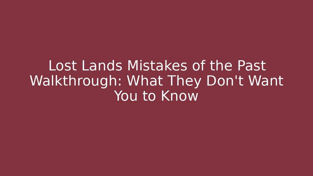 Lost Lands Mistakes of the Past Walkthrough: What They Don't Want You to Know