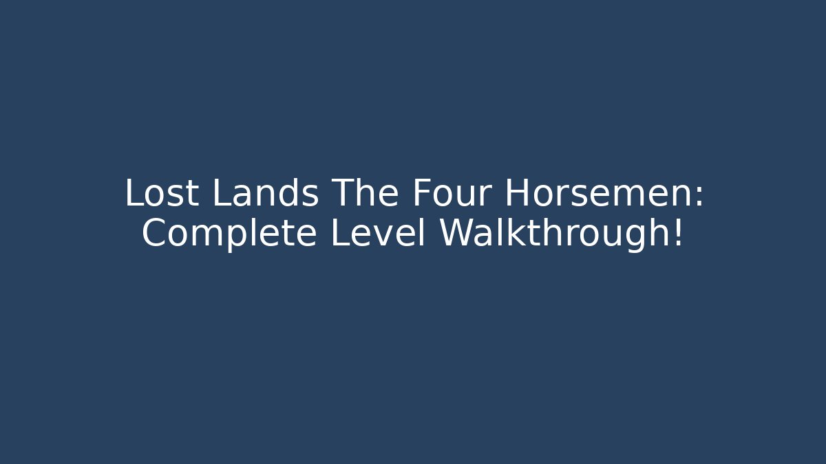 Lost Lands The Four Horsemen: Complete Level Walkthrough! - Vintage E-Juice