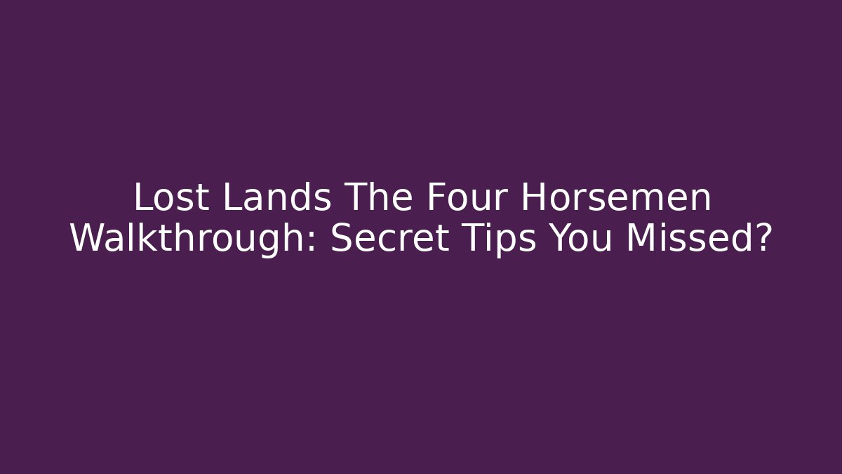 Lost Lands The Four Horsemen Walkthrough: Secret Tips You Missed?