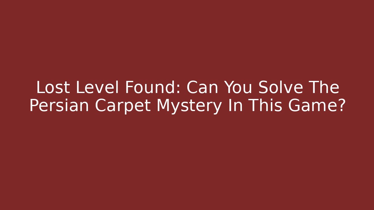 Lost Level Found: Can You Solve The Persian Carpet Mystery In This Game?