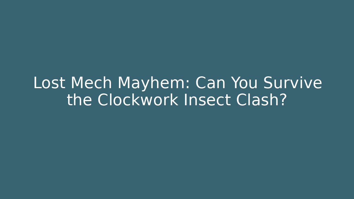 Lost Mech Mayhem: Can You Survive the Clockwork Insect Clash?