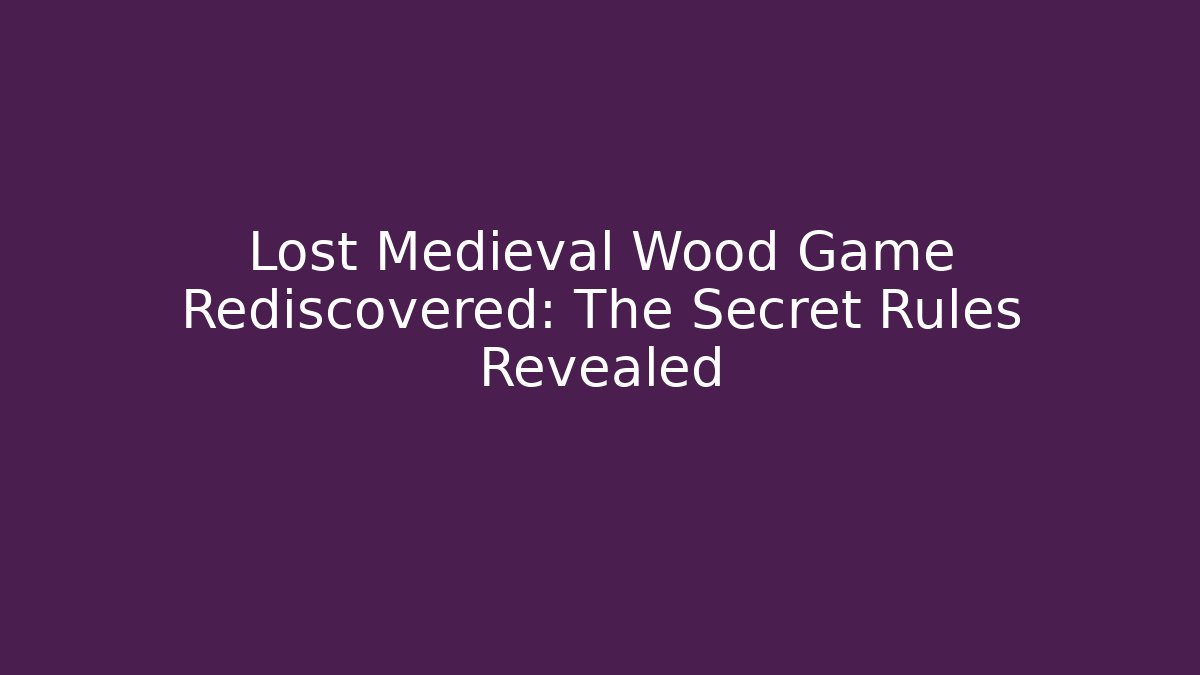 Lost Medieval Wood Game Rediscovered: The Secret Rules Revealed