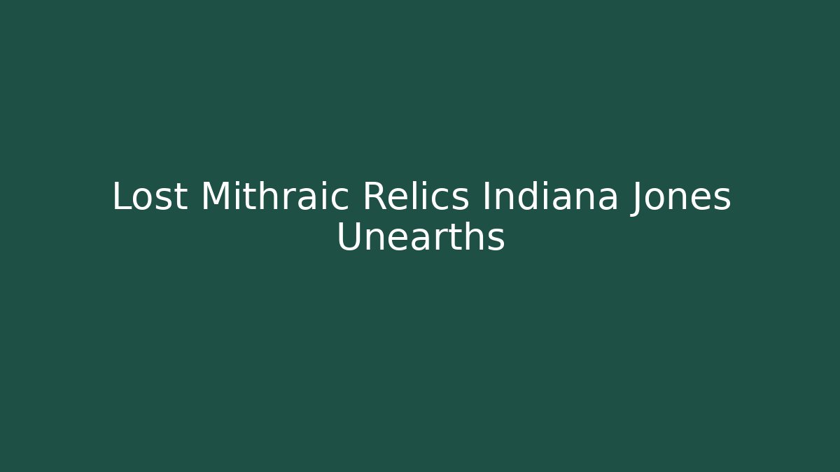 Lost Mithraic Relics Indiana Jones Unearths