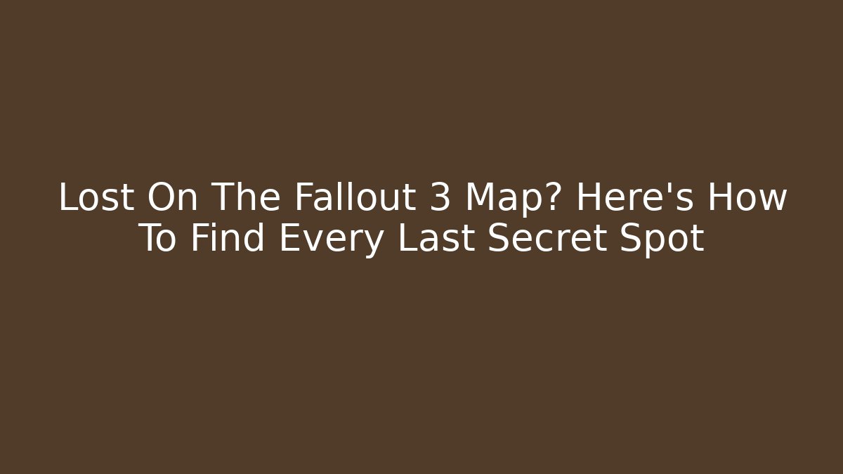Lost On The Fallout 3 Map? Here's How To Find Every Last Secret Spot