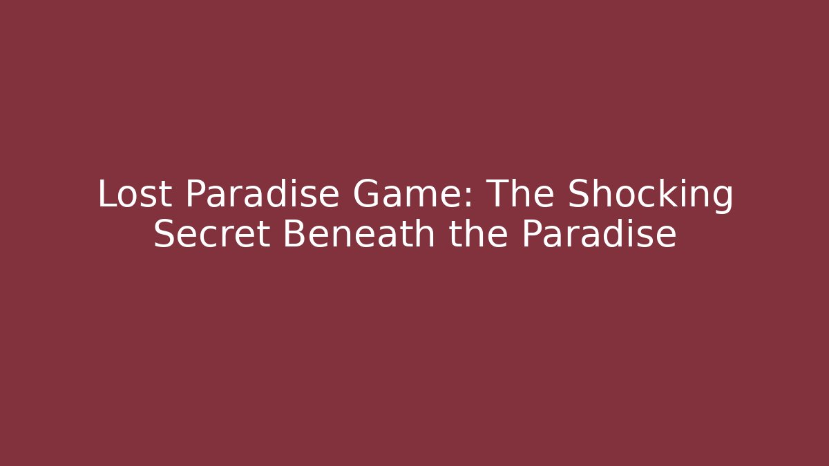 Lost Paradise Game: The Shocking Secret Beneath the Paradise