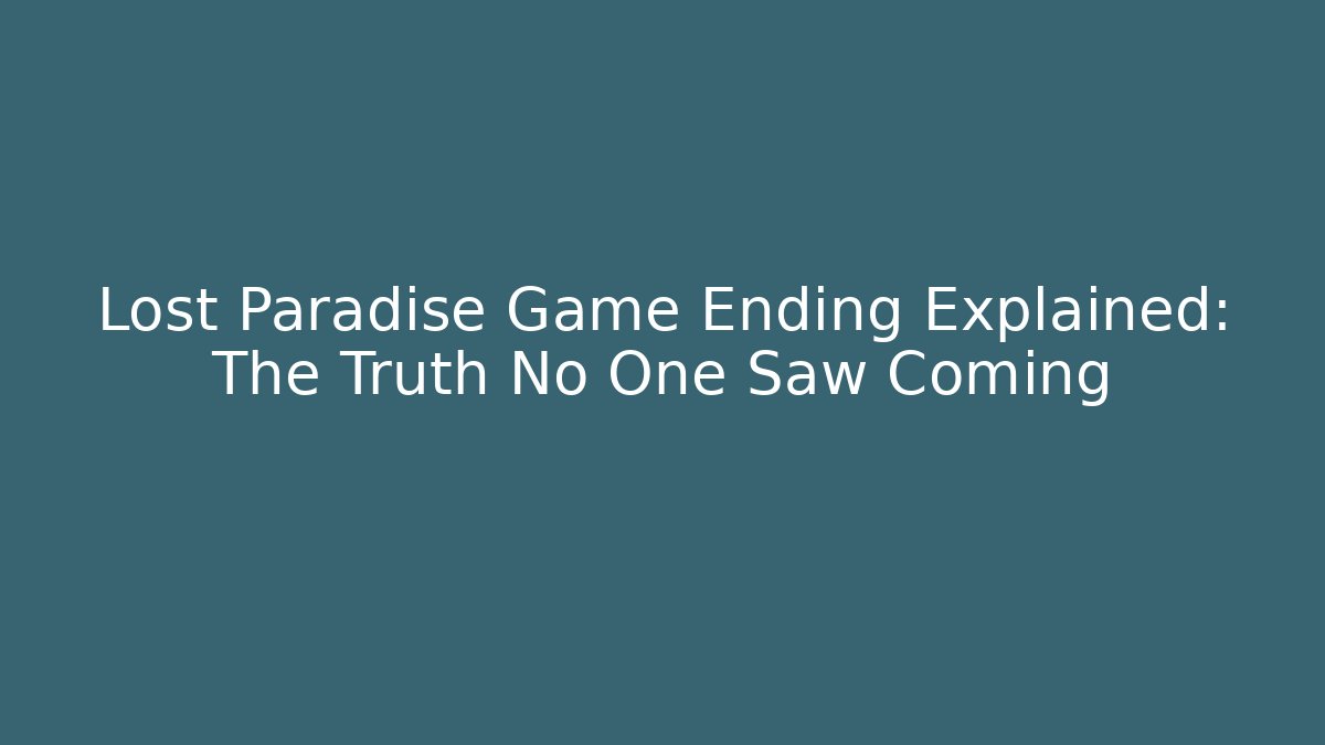 Lost Paradise Game Ending Explained: The Truth No One Saw Coming