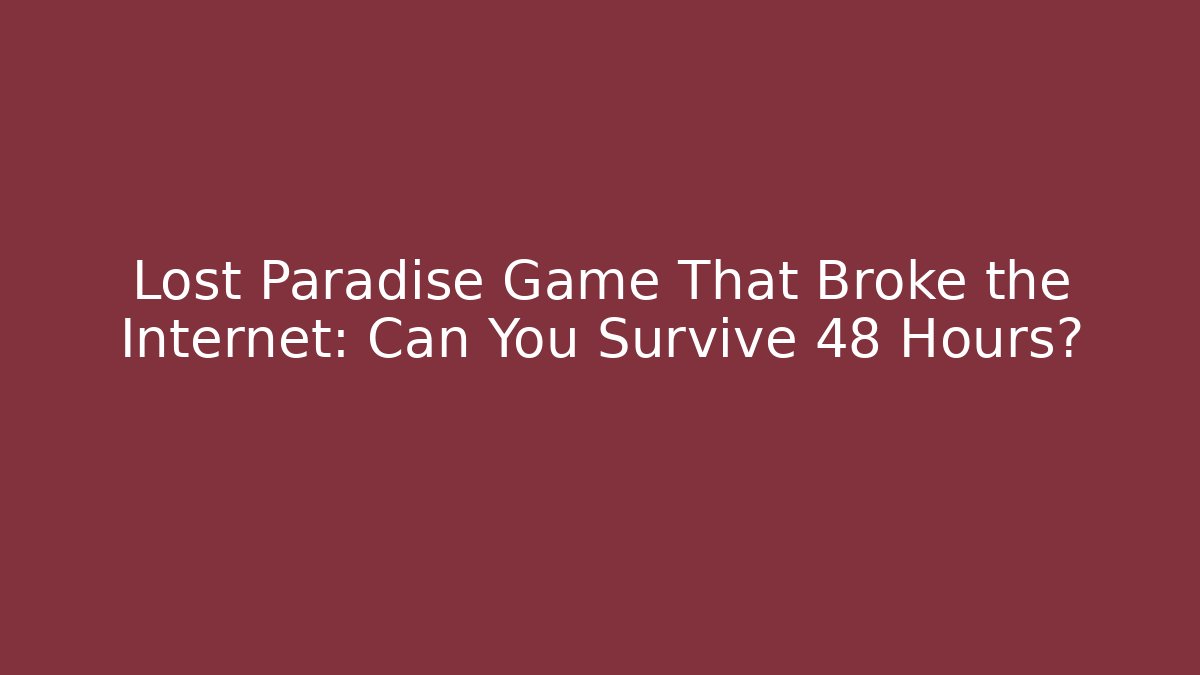 Lost Paradise Game That Broke the Internet: Can You Survive 48 Hours?