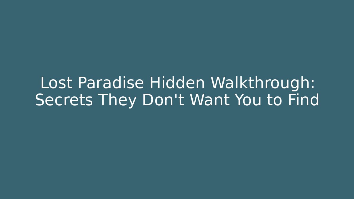 Lost Paradise Hidden Walkthrough: Secrets They Don’t Want You to Find