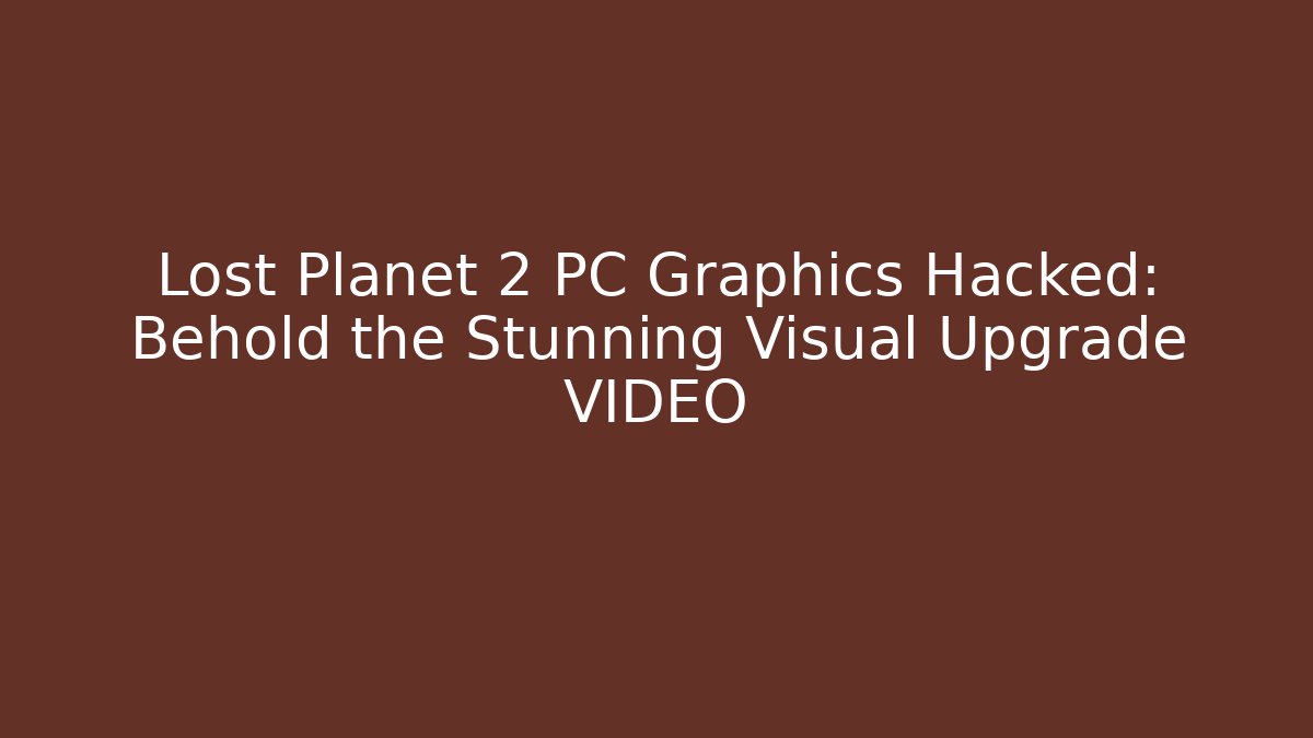 Lost Planet 2 PC Graphics Hacked: Behold the Stunning Visual Upgrade VIDEO