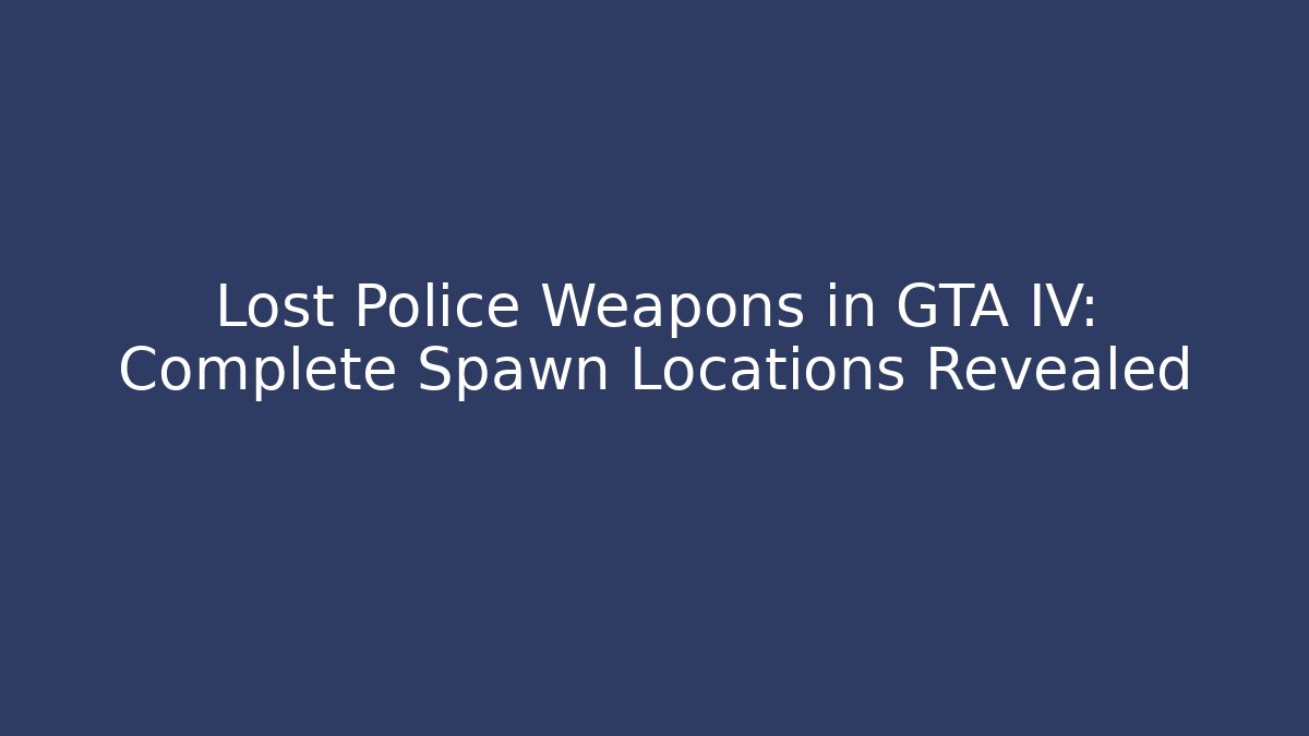 Lost Police Weapons in GTA IV: Complete Spawn Locations Revealed