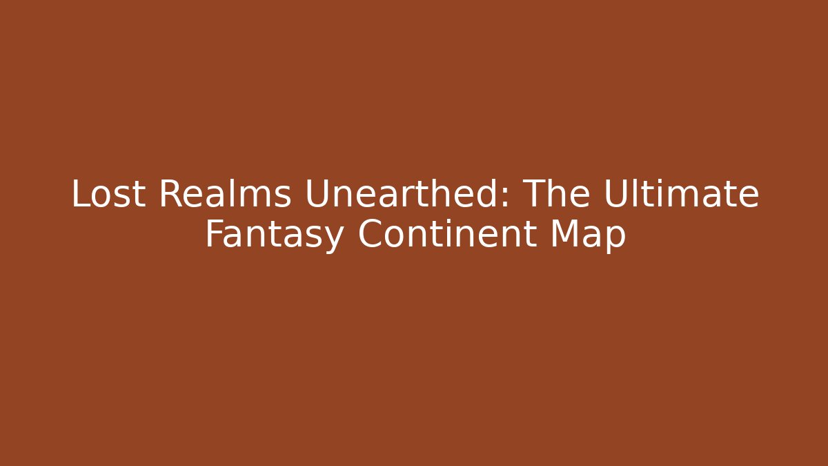 Lost Realms Unearthed: The Ultimate Fantasy Continent Map - Vintage E-Juice