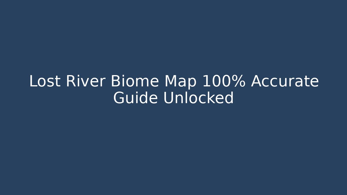 Lost River Biome Map 100% Accurate Guide Unlocked