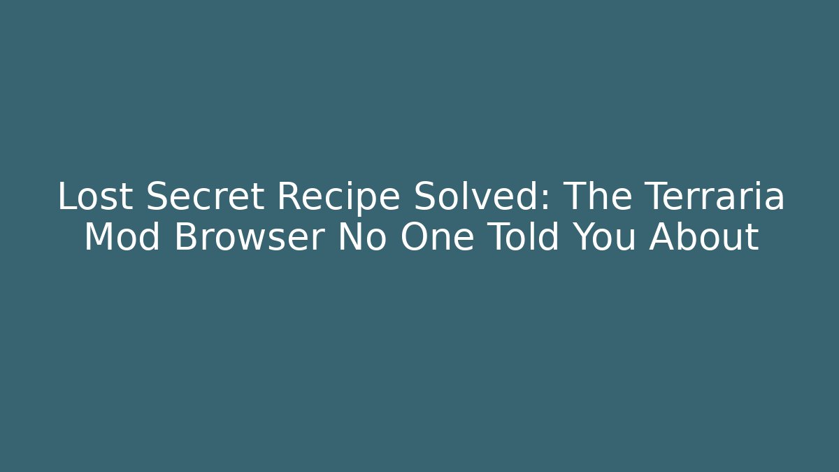Lost Secret Recipe Solved: The Terraria Mod Browser No One Told You About