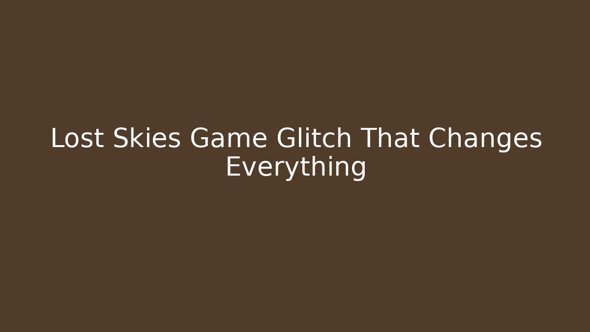 Lost Skies Game Glitch That Changes Everything