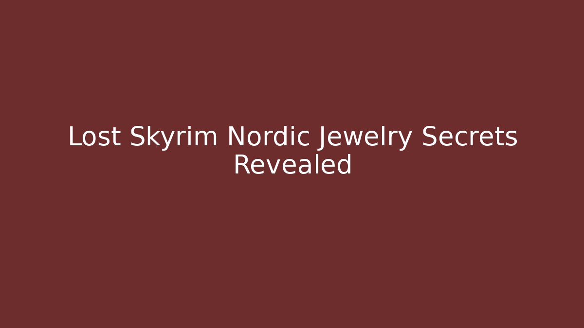 Lost Skyrim Nordic Jewelry Secrets Revealed