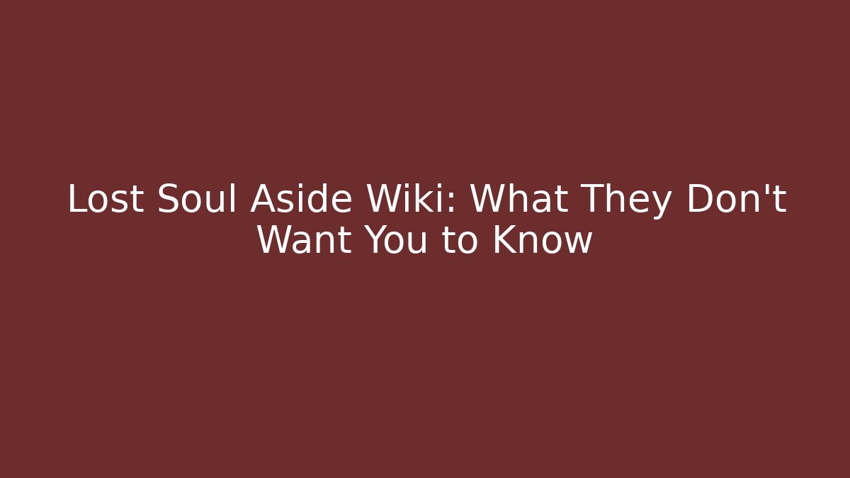 Lost Soul Aside Wiki: What They Don't Want You to Know