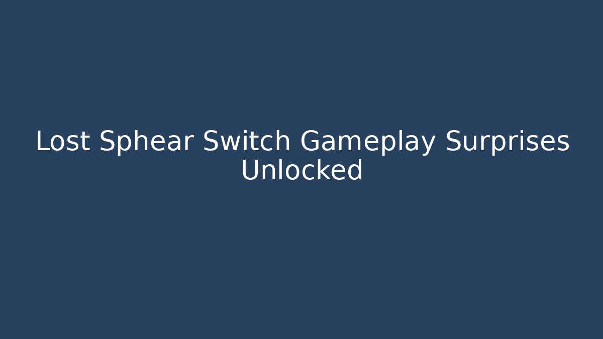 Lost Sphear Switch Gameplay Surprises Unlocked