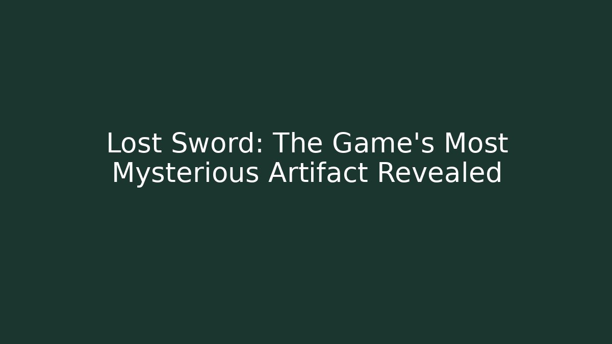 Lost Sword: The Game's Most Mysterious Artifact Revealed
