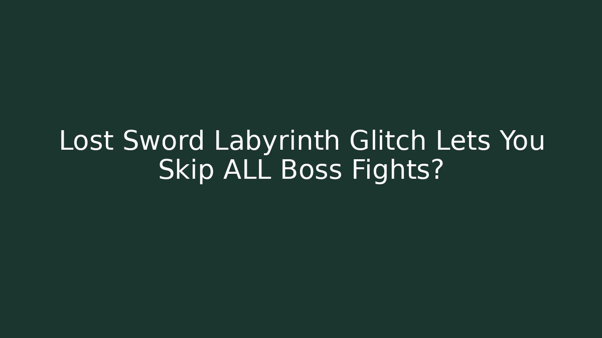 Lost Sword Labyrinth Glitch Lets You Skip ALL Boss Fights?