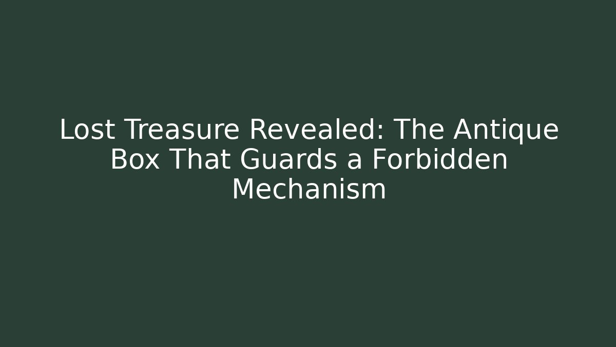 Lost Treasure Revealed: The Antique Box That Guards a Forbidden Mechanism - Vintage E-Juice