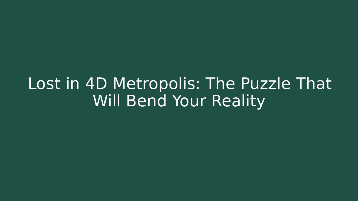Lost in 4D Metropolis: The Puzzle That Will Bend Your Reality - Vintage E-Juice