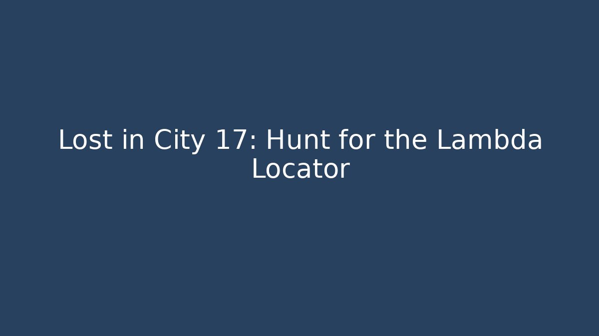 Lost in City 17: Hunt for the Lambda Locator