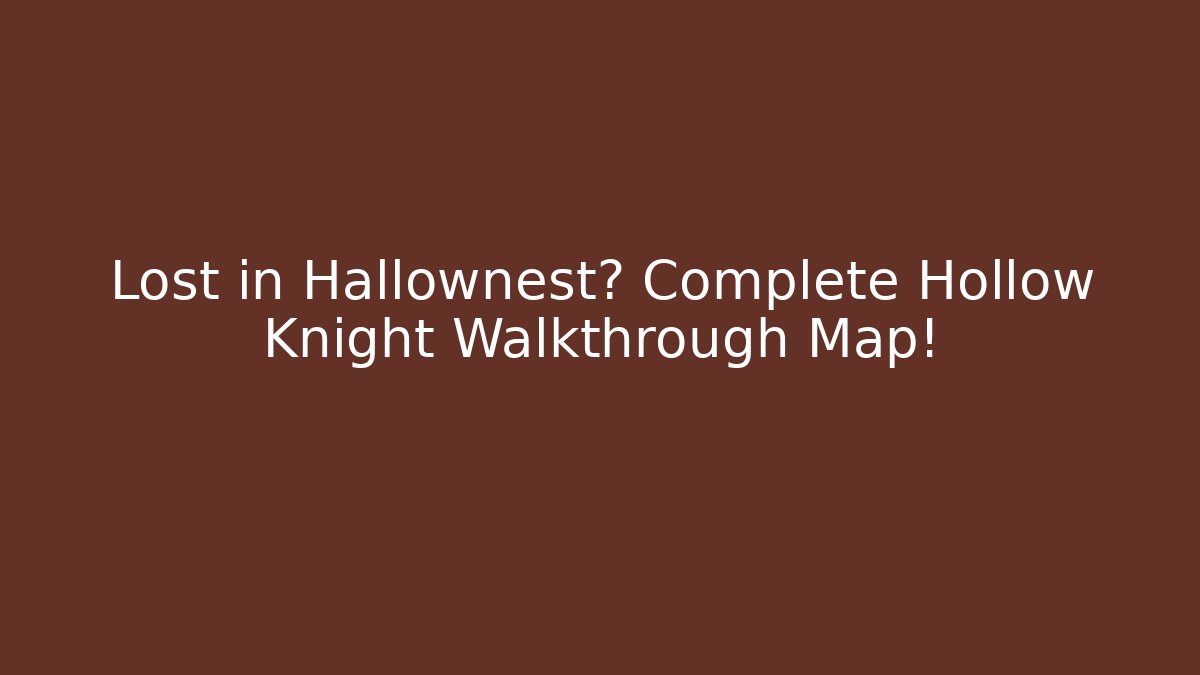 Lost in Hallownest? Complete Hollow Knight Walkthrough Map!