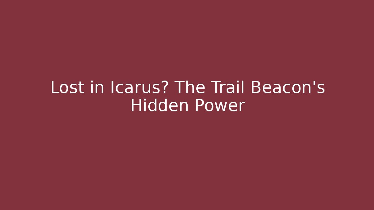 Lost in Icarus? The Trail Beacon's Hidden Power
