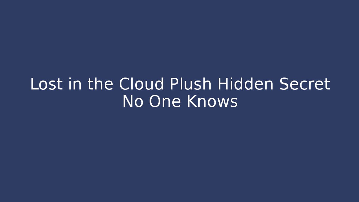 Lost in the Cloud Plush Hidden Secret No One Knows