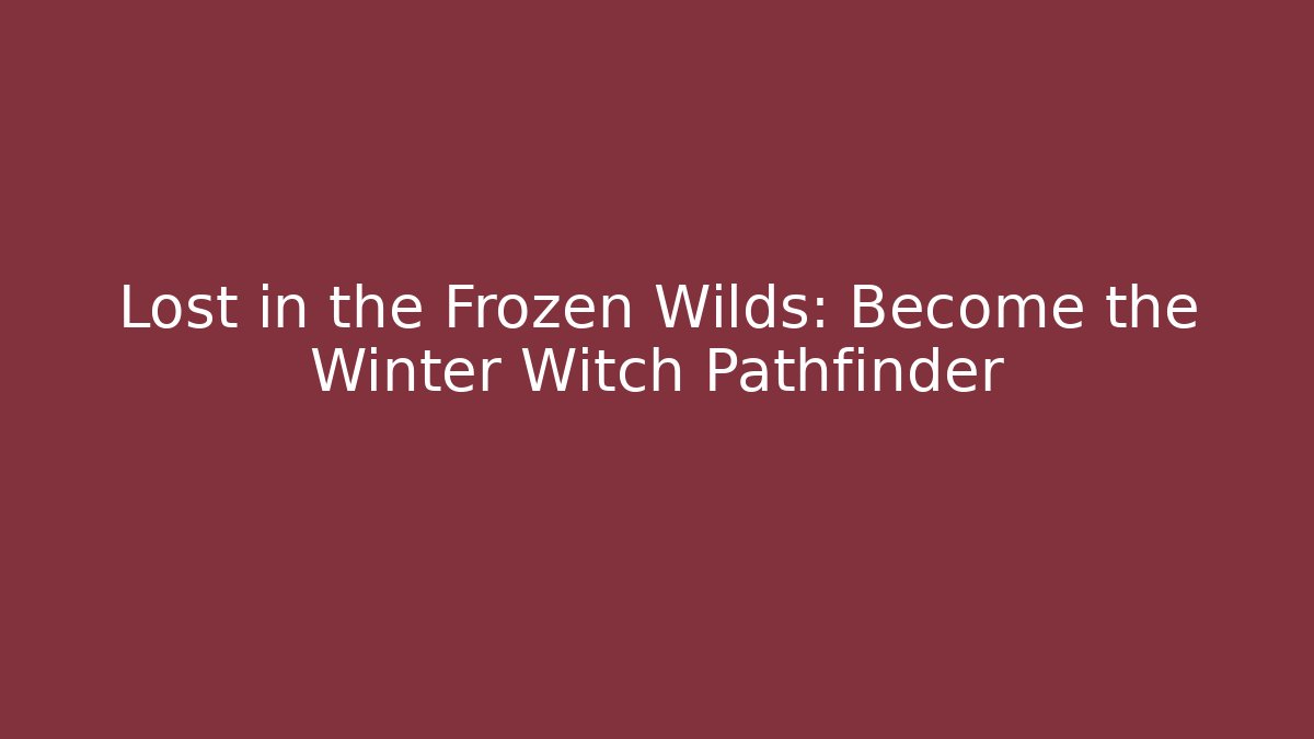Lost in the Frozen Wilds: Become the Winter Witch Pathfinder