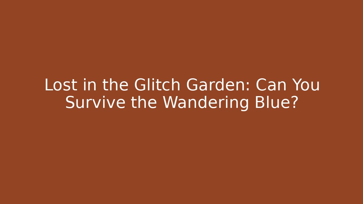 Lost in the Glitch Garden: Can You Survive the Wandering Blue?