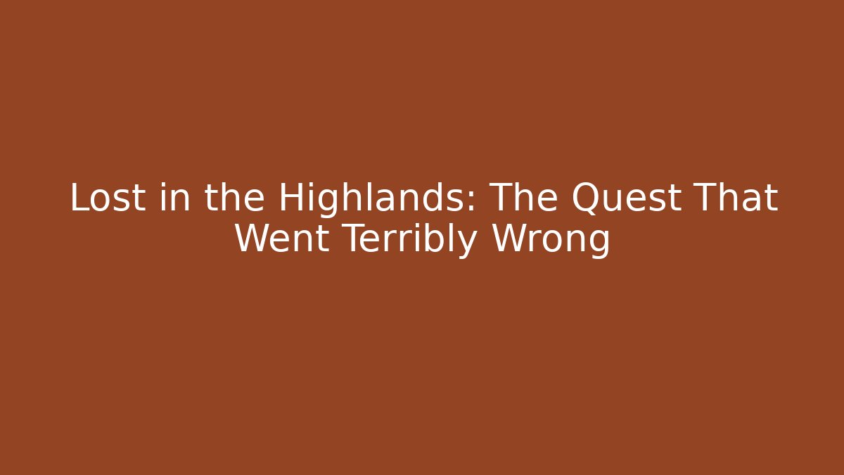 Lost in the Highlands: The Quest That Went Terribly Wrong
