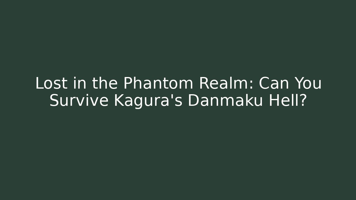 Lost in the Phantom Realm: Can You Survive Kagura's Danmaku Hell?