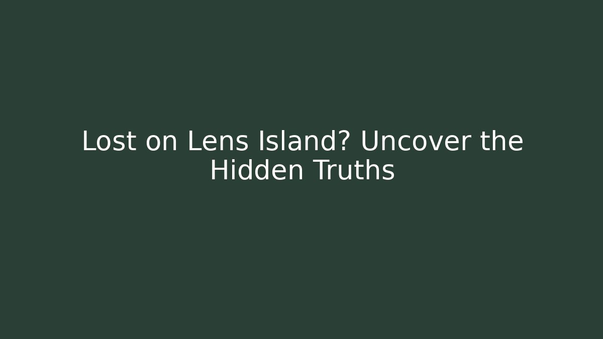 Lost on Lens Island? Uncover the Hidden Truths