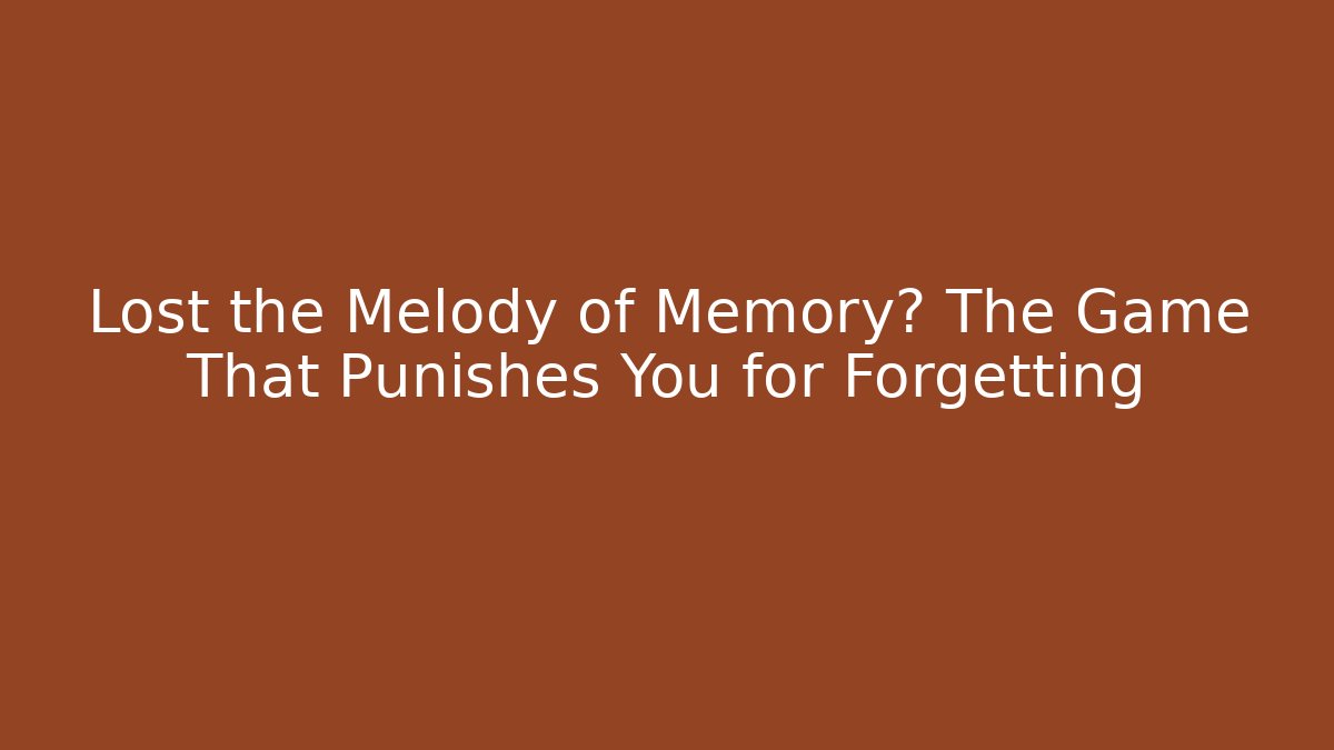 Lost the Melody of Memory? The Game That Punishes You for Forgetting