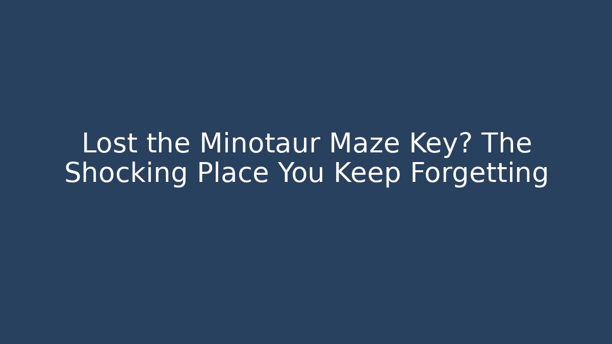 Lost the Minotaur Maze Key? The Shocking Place You Keep Forgetting - Vintage E-Juice