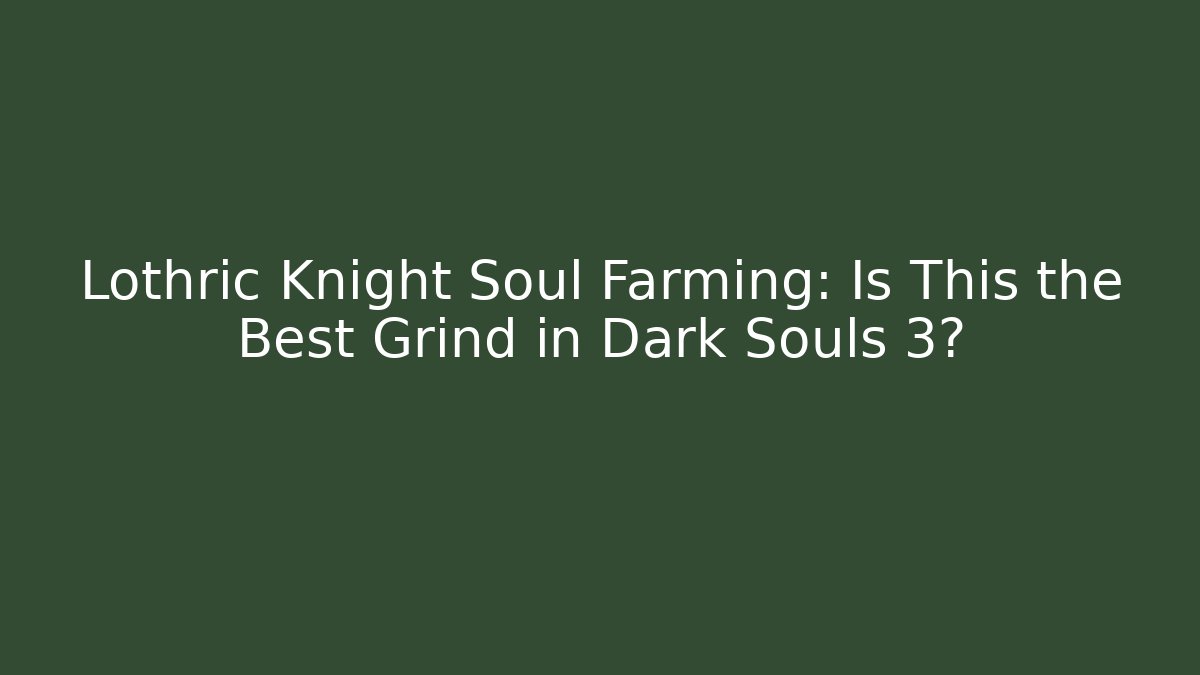 Lothric Knight Soul Farming: Is This the Best Grind in Dark Souls 3? - Vintage E-Juice