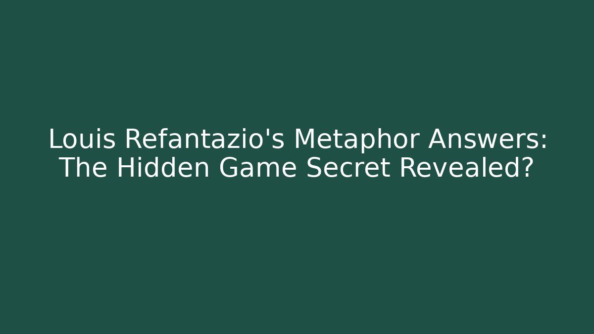 Louis Refantazio’s Metaphor Answers: The Hidden Game Secret Revealed?