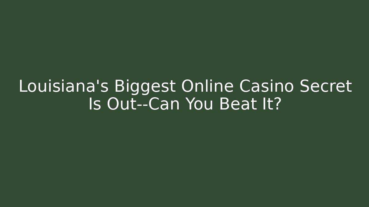 Louisiana’s Biggest Online Casino Secret Is Out—Can You Beat It?