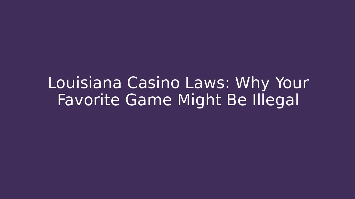 Louisiana Casino Laws: Why Your Favorite Game Might Be Illegal