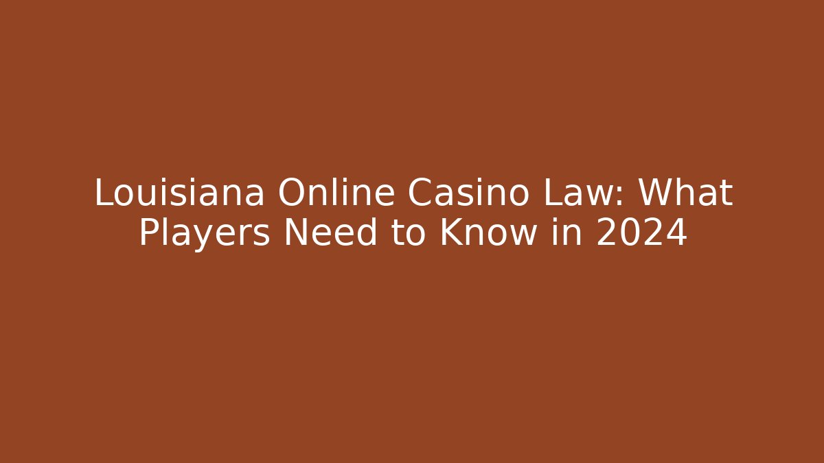 Louisiana Online Casino Law: What Players Need to Know in 2024