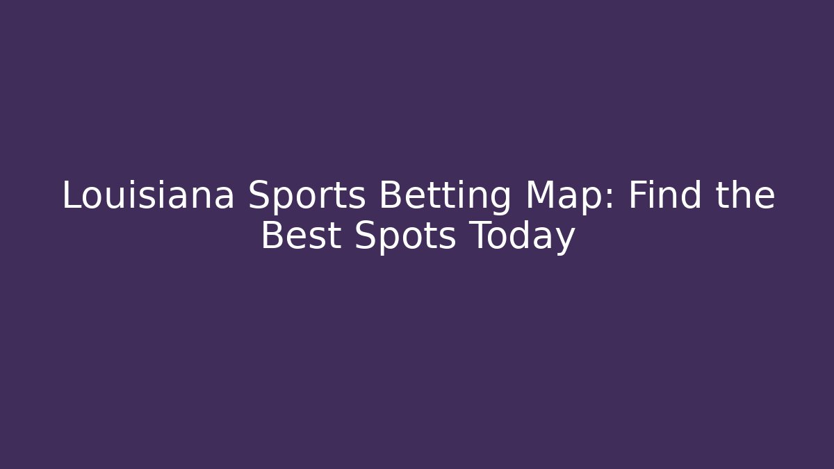 Louisiana Sports Betting Map: Find the Best Spots Today