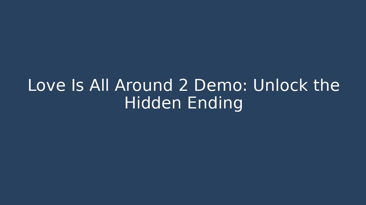 Love Is All Around 2 Demo: Unlock the Hidden Ending